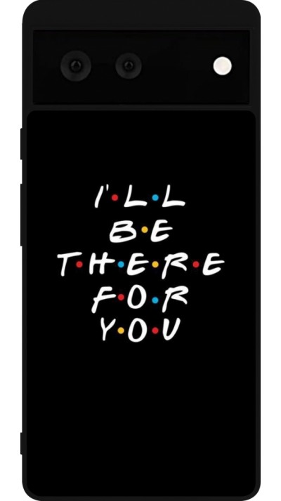 Google Pixel 6 Case Hülle - Silikon schwarz Friends Be there for you