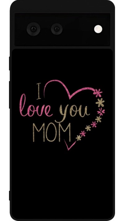 Google Pixel 6 Case Hülle - Silikon schwarz I love you Mom