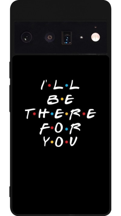 Google Pixel 6 Pro Case Hülle - Silikon schwarz Friends Be there for you