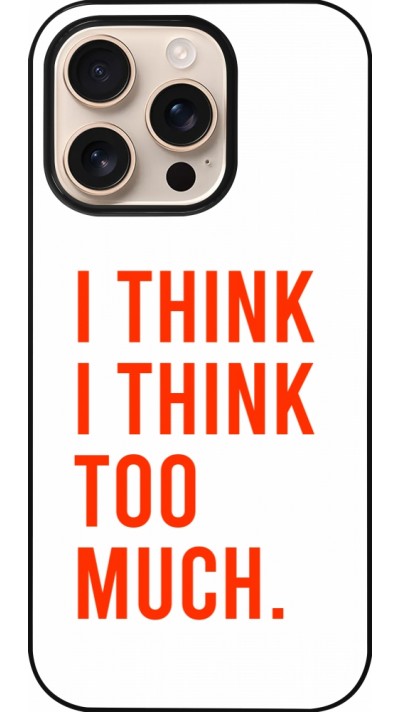 iPhone 16 Pro Case Hülle - I Think I Think Too Much