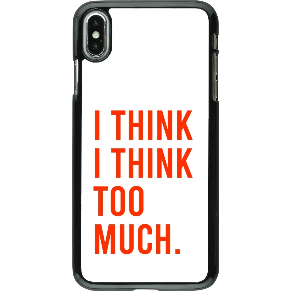 iPhone Xs Max Case Hülle - I Think I Think Too Much