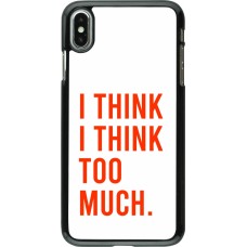 iPhone Xs Max Case Hülle - I Think I Think Too Much